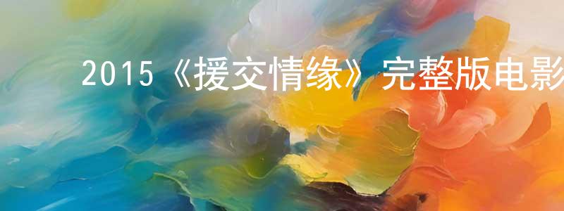 ﻿2015《援交情缘》完整版电影/在线观看/百度云-美剧天堂 ﻿成晓梅的blog